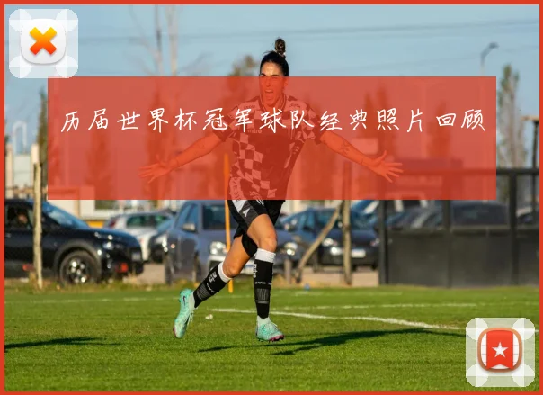 历届世界杯冠军球队经典照片回顾