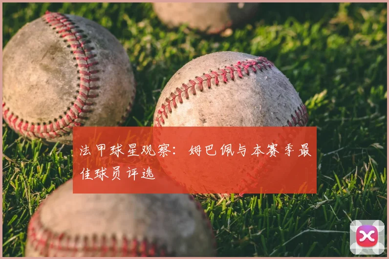 法甲球星观察：姆巴佩与本赛季最佳球员评选