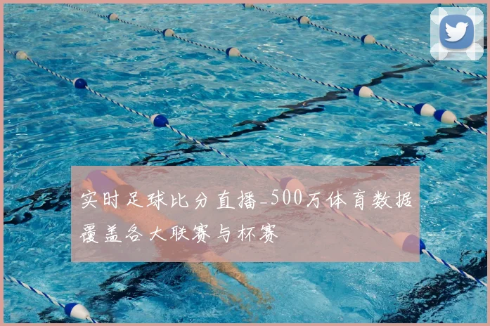 实时足球比分直播_500万体育数据覆盖各大联赛与杯赛
